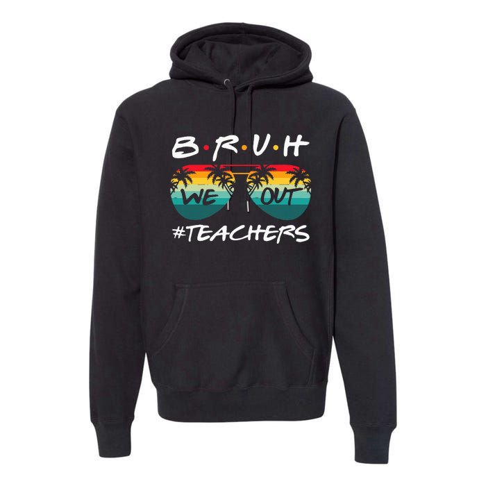 End Of School Year Teacher Summer Bruh We Out Premium Hoodie