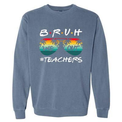 End Of School Year Teacher Summer Bruh We Out Garment-Dyed Sweatshirt