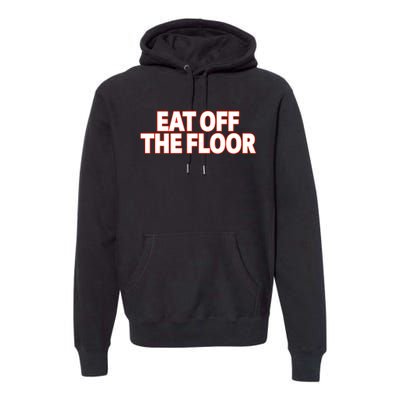 Eat Off The Floor Premium Hoodie