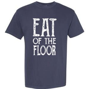 Eat Off The Floor Funny Saying Garment-Dyed Heavyweight T-Shirt