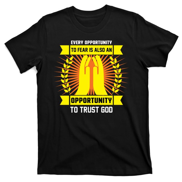 Every Opportunity To Fear Is Also An Opportunity To Trust God T-Shirt