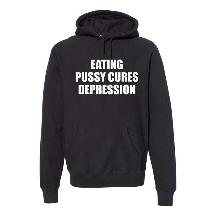 Eating Pussy Cures Depression Funny Adult Joke Premium Hoodie