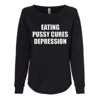 Eating Pussy Cures Depression Funny Adult Joke Womens California Wash Sweatshirt