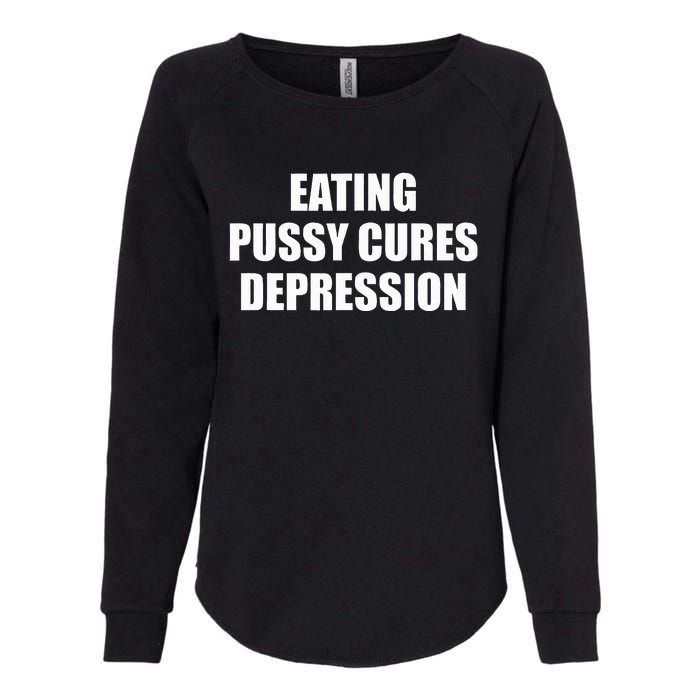 Eating Pussy Cures Depression Funny Adult Joke Womens California Wash Sweatshirt