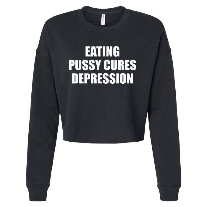 Eating Pussy Cures Depression Funny Adult Joke Cropped Pullover Crew