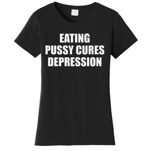 Eating Pussy Cures Depression Funny Adult Joke Women's T-Shirt