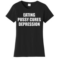 Eating Pussy Cures Depression Funny Adult Joke Women's T-Shirt