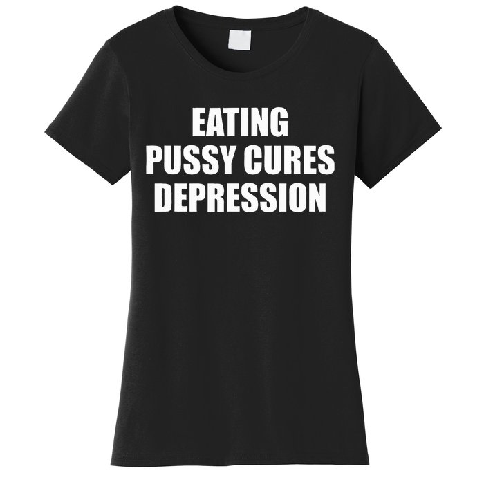 Eating Pussy Cures Depression Funny Adult Joke Women's T-Shirt