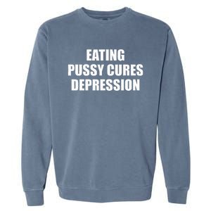 Eating Pussy Cures Depression Funny Adult Joke Garment-Dyed Sweatshirt