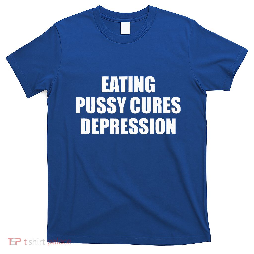 Eating Pussy Cures Depression T-Shirt