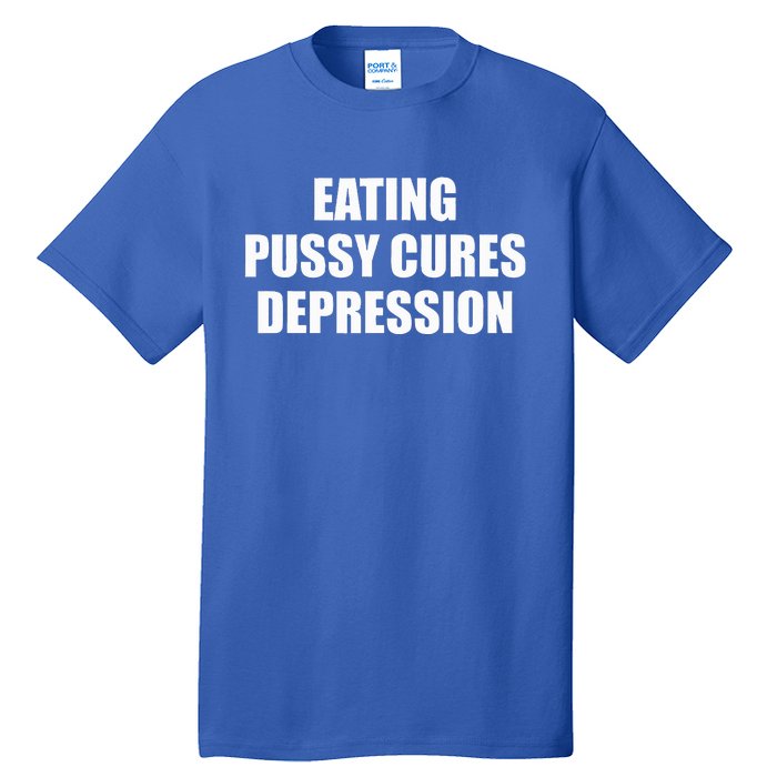 Eating Pussy Cures Depression Tall T-Shirt