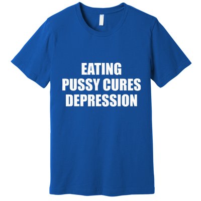 Eating Pussy Cures Depression Premium T-Shirt