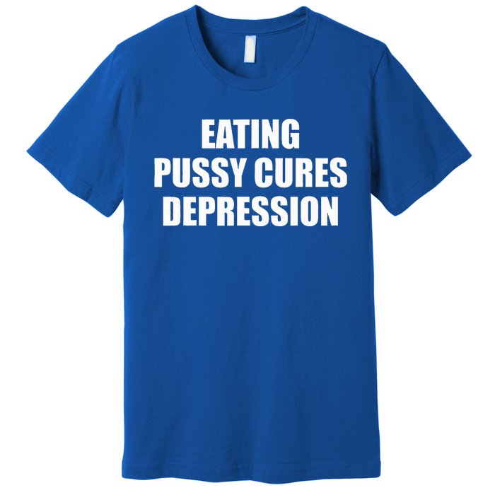 Eating Pussy Cures Depression Premium T-Shirt