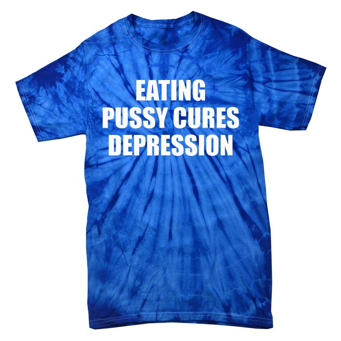 Eating Pussy Cures Depression Tie-Dye T-Shirt