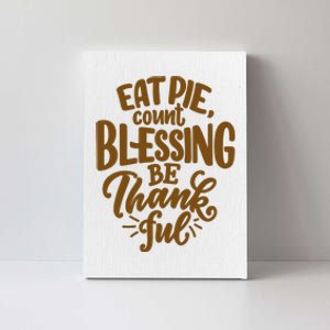 Eat Pie Count Blessing Be Thankful Thanksgiving Holiday Canvas