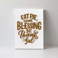 Eat Pie Count Blessing Be Thankful Thanksgiving Holiday Canvas