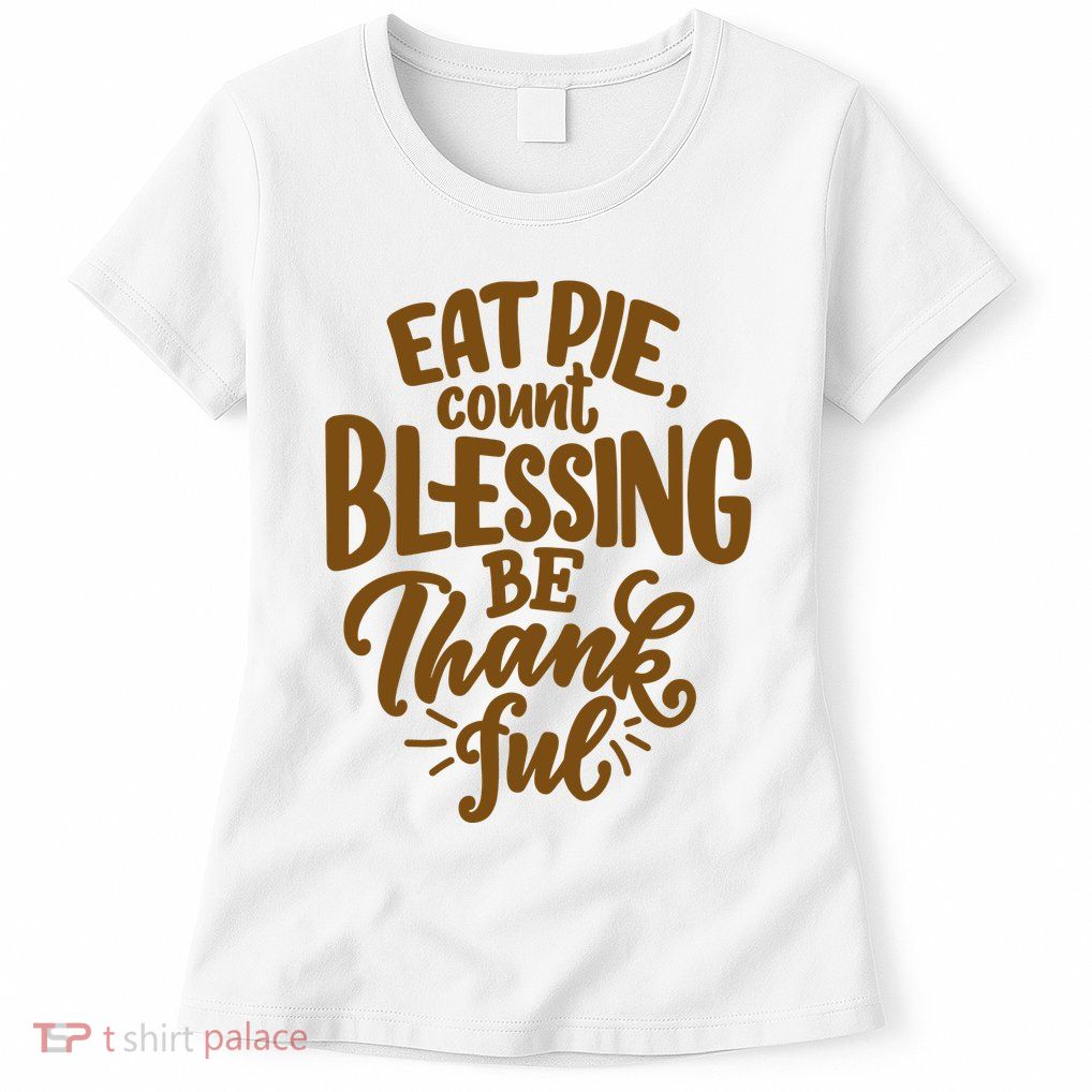 Eat Pie Count Blessing Be Thankful Thanksgiving Holiday Womens T-Shirt