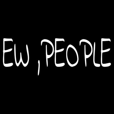 Ew People Funny Gift T-Shirt