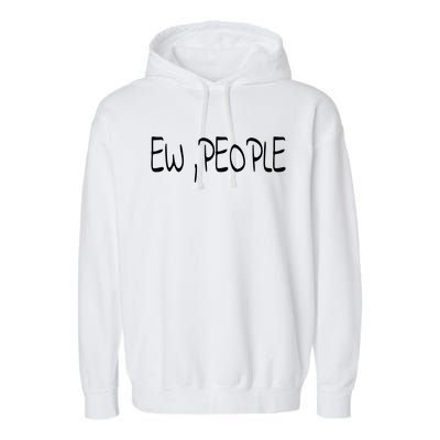 Ew People Funny Gift Garment-Dyed Fleece Hoodie