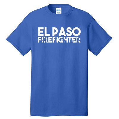 El Paso Firefighter Gift Firefighter Dad Gift Great Gift Tall T-Shirt