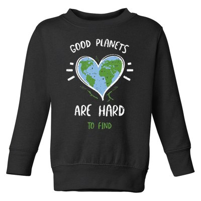 Environmental Protection Good Planets Are Hard... Earth Day Toddler Sweatshirt