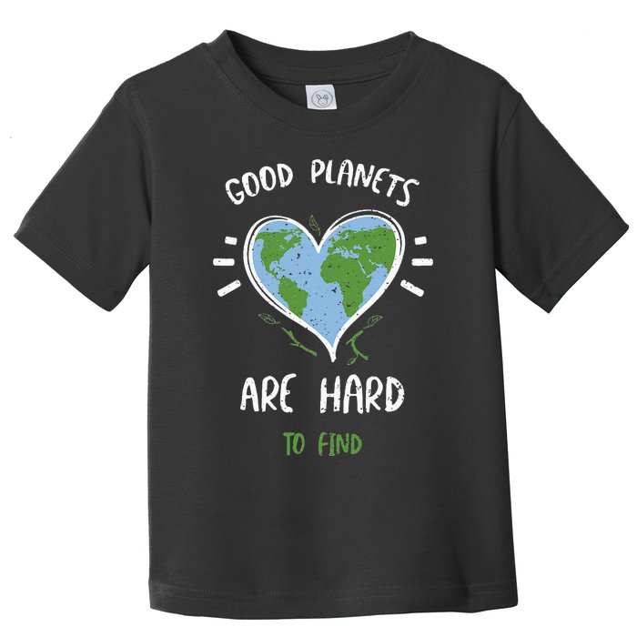 Environmental Protection Good Planets Are Hard... Earth Day Toddler T-Shirt