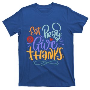 Eat Pray Give Thanks Thanksgiving Dinner Quote Saying Phrase Great Gift T-Shirt