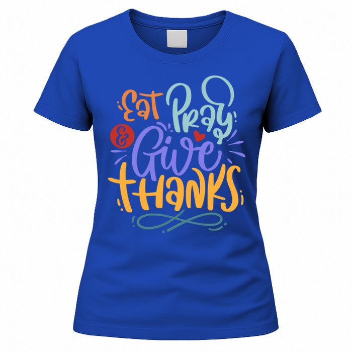 Eat Pray Give Thanks Thanksgiving Dinner Quote Saying Phrase Great Gift Women's T-Shirt