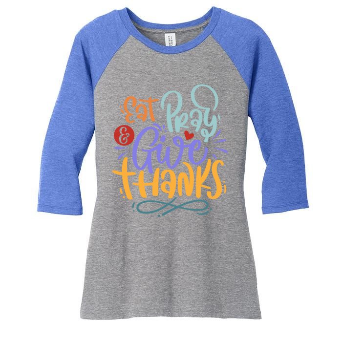 Eat Pray Give Thanks Thanksgiving Dinner Quote Saying Phrase Great Gift Women's Tri-Blend 3/4-Sleeve Raglan Shirt