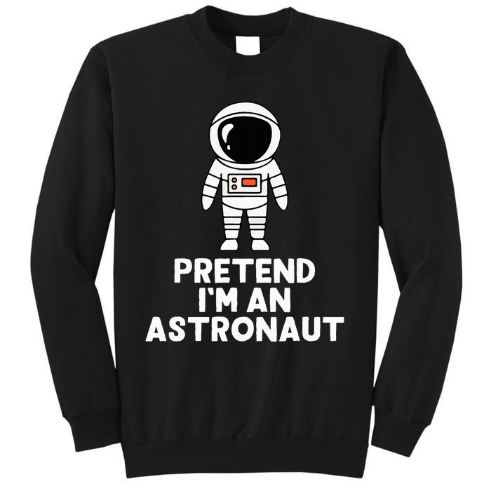 Easy Pretend IM An Astronaut Costume Halloween Tall Sweatshirt