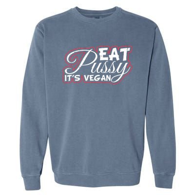 Eat Pussy Its Vegan Funny Gift Vegetarian Garment-Dyed Sweatshirt