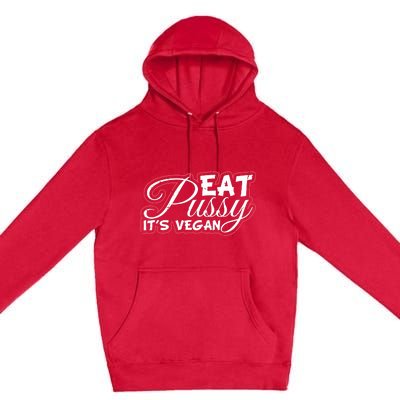 Eat Pussy Its Vegan Funny Gift Vegetarian Premium Pullover Hoodie