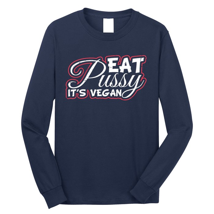 Eat Pussy Its Vegan Funny Gift Vegetarian Long Sleeve Shirt