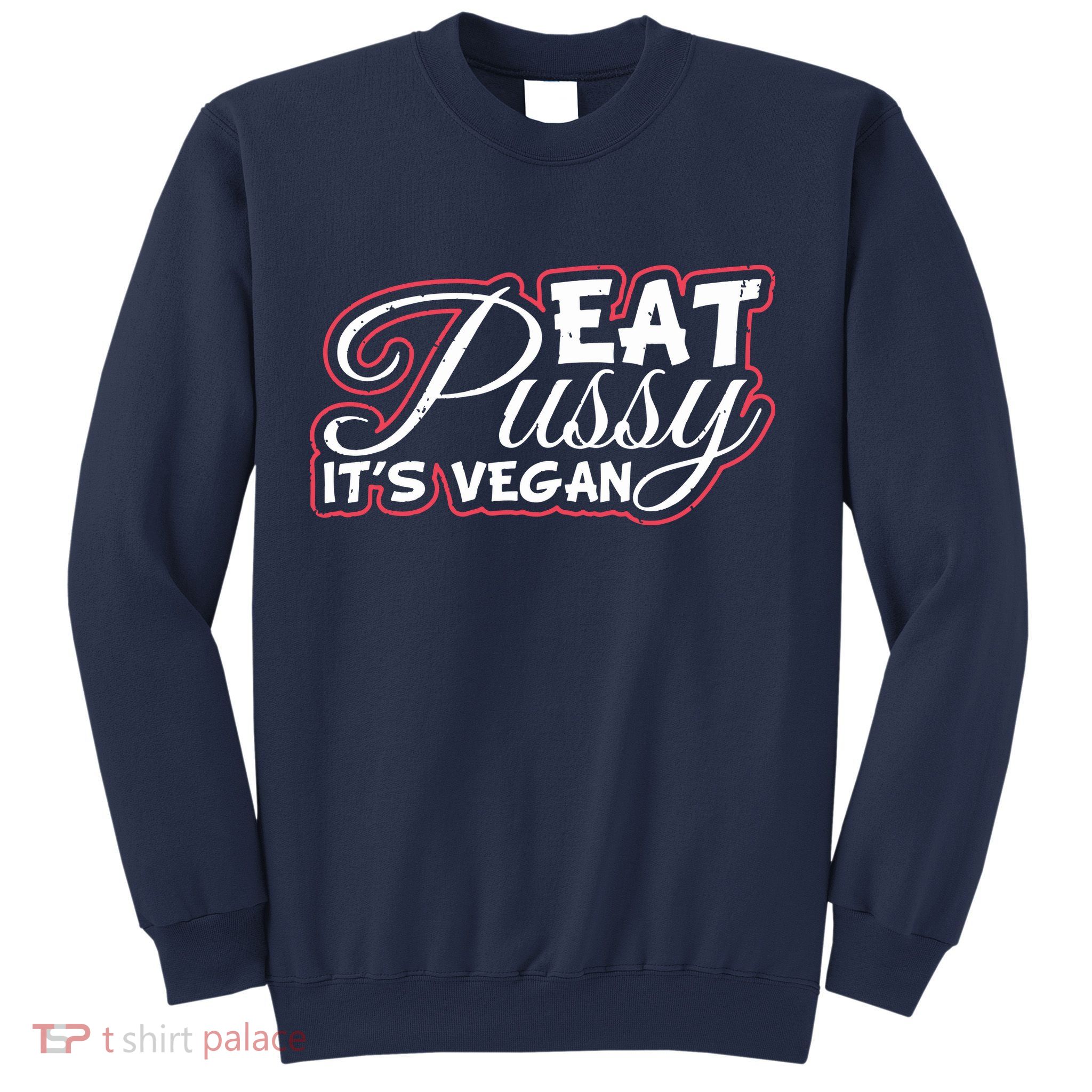 Eat Pussy Its Vegan Funny Gift Vegetarian Sweatshirt