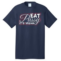 Eat Pussy Its Vegan Funny Gift Vegetarian Tall T-Shirt