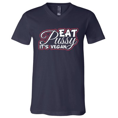 Eat Pussy Its Vegan Funny Gift Vegetarian V-Neck T-Shirt