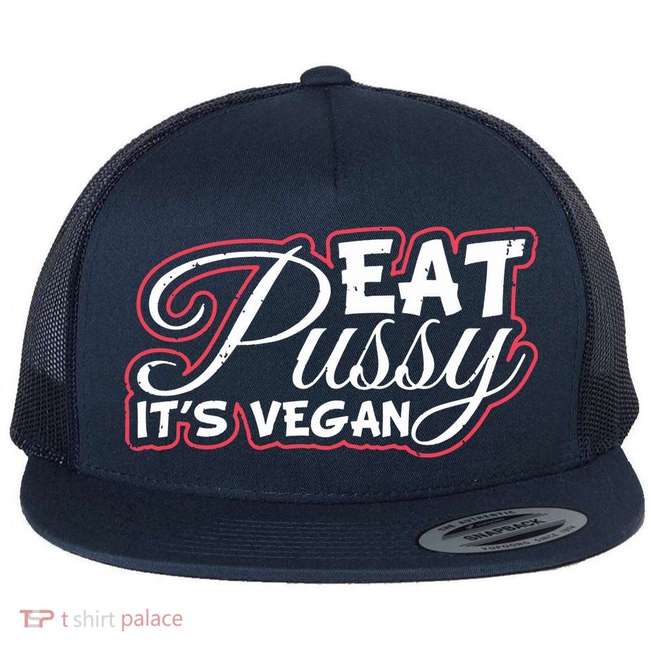 Eat Pussy Its Vegan Funny Gift Vegetarian Flatbill Hat