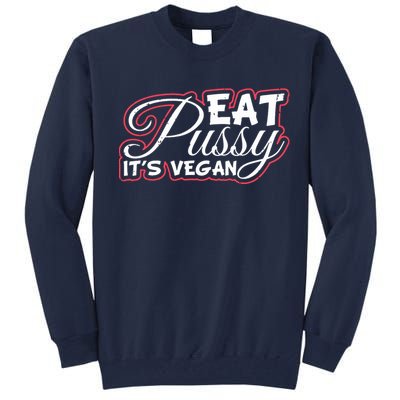 Eat Pussy Its Vegan Funny Gift Vegetarian Tall Sweatshirt