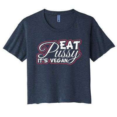 Eat Pussy Its Vegan Funny Gift Vegetarian Women's Crop Top Tee