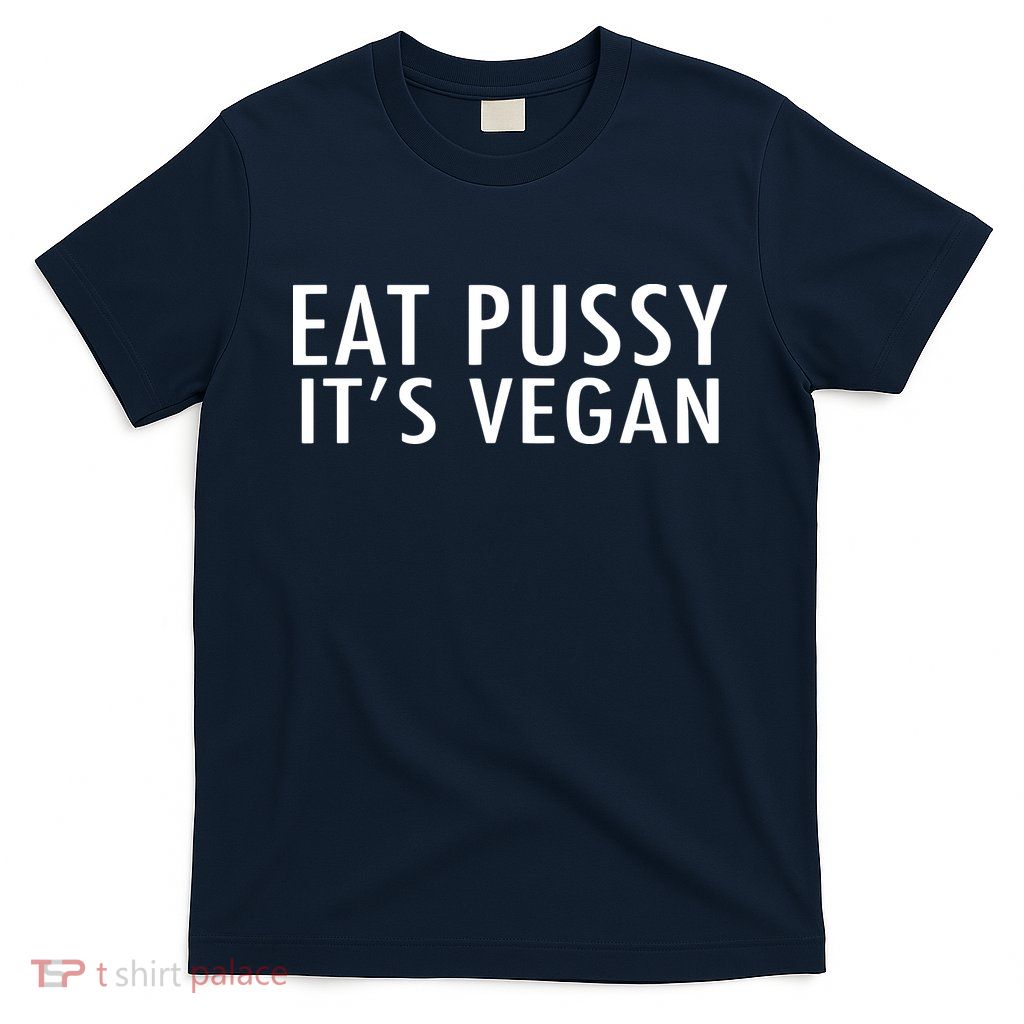 Eat Pussy Its Vegan Funny Gift T-Shirt
