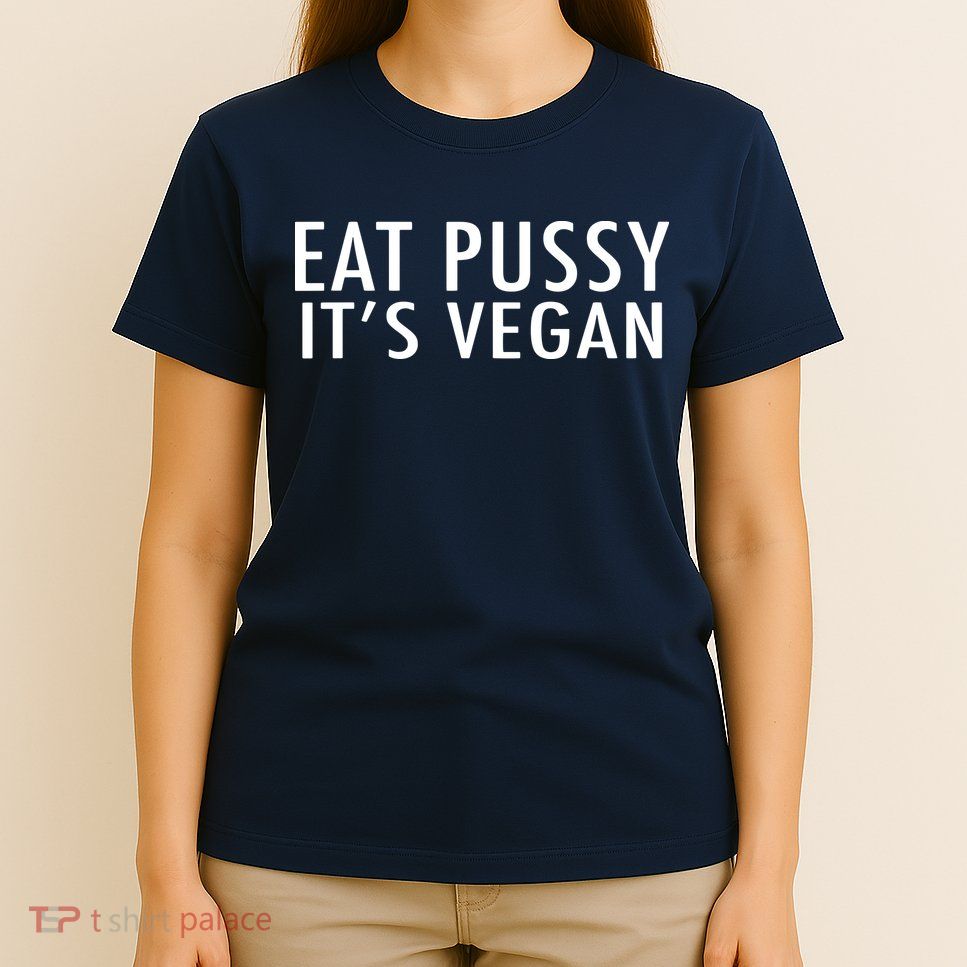Eat Pussy Its Vegan Funny Gift T-Shirt
