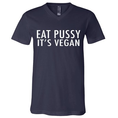Eat Pussy Its Vegan Funny Gift V-Neck T-Shirt