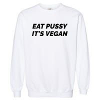 Eat Pussy It's Vegan Funny Adult Sex Joke Gift Idea Garment-Dyed Sweatshirt