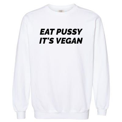 Eat Pussy It's Vegan Funny Adult Sex Joke Gift Idea Garment-Dyed Sweatshirt