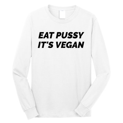 Eat Pussy It's Vegan Funny Adult Sex Joke Gift Idea Long Sleeve Shirt