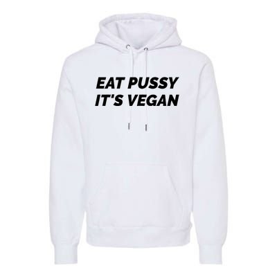 Eat Pussy It's Vegan Funny Adult Sex Joke Gift Idea Premium Hoodie