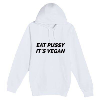 Eat Pussy It's Vegan Funny Adult Sex Joke Gift Idea Premium Pullover Hoodie