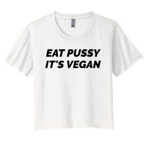 Eat Pussy It's Vegan Funny Adult Sex Joke Gift Idea Women's Crop Top Tee