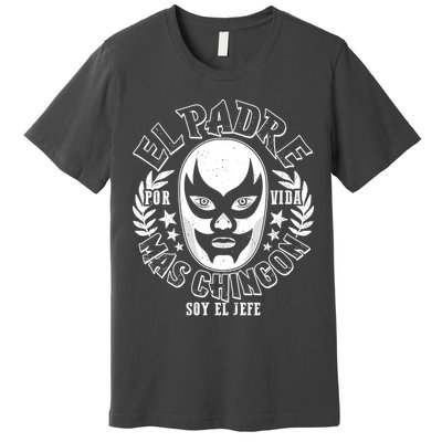 El Padre Mas Chingon Por Vida Soy El Jefe Luchador Mask Wrestler Premium T-Shirt