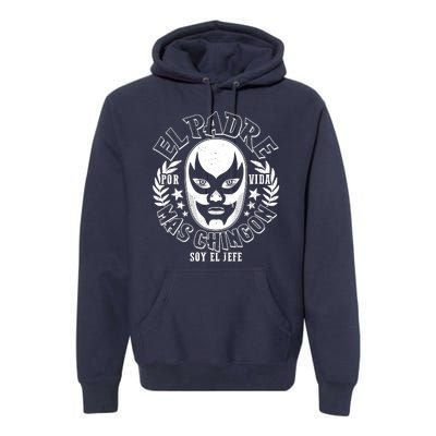 El Padre Mas Chingon Por Vida Soy El Jefe Luchador Mask Wrestler Premium Hoodie